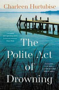 Charleen Hurtubise / The Polite Act of Drowning (Hardback)