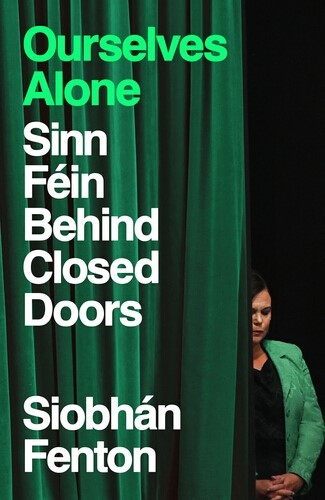 Siobhán Fenton - Ourselves Alone : Sinn Féin behind Closed Doors - PB - BRAND NEW