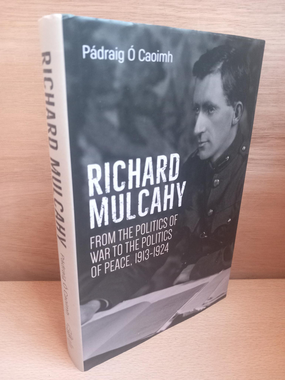 Pádraig Ó Caoimh - Richard Mulcahy : From the Politics of War to the Politics of Peace 1913-24 - HB
