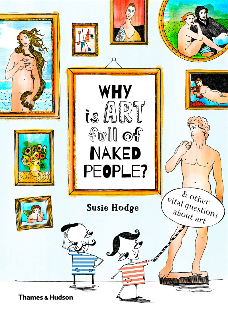 Susie Hodge / Why Is Art Full of Naked People?: And Other Vital Questions About Art (Children's Coffee Table book)
