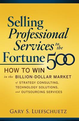 Gary S. Luefschuetz / Selling Professional Services to the Fortune 500 (Hardback)