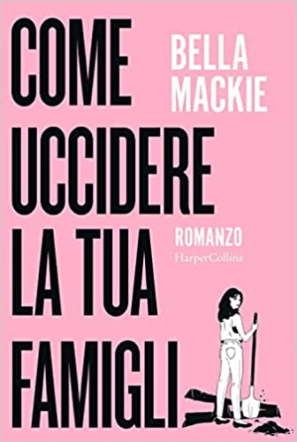 Bella Mackie / Come uccidere la tua famiglia (Hardback)