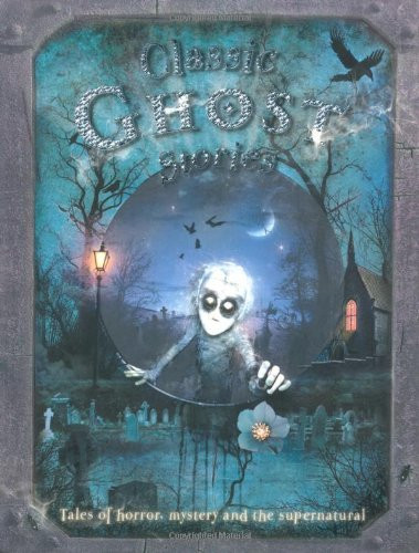 Victoria Parker / Classic Ghost Stories: Tales of horror, mystery and the supernatural (Children's Coffee Table book)