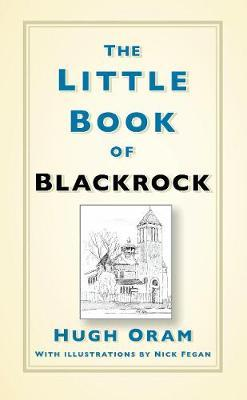 Hugh Oram - The Little Book of Blackrock - HB  - 2019 ( Dublin Local History)