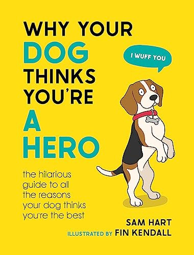Sam Hart / Why Your Dog Thinks You're a Hero (Hardback)