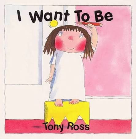 Tony Ross / I Want To Be (Children's Coffee Table book)