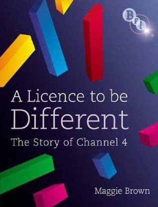 Maggie Brown / A Licence to be Different: The Story of Channel 4 (Coffee Table Book)