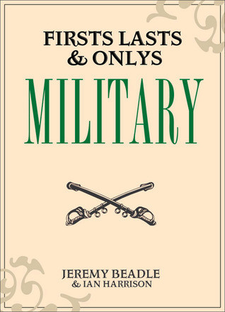 Jeremy Beadle / Firsts, Lasts & Onlys: Military (Hardback)