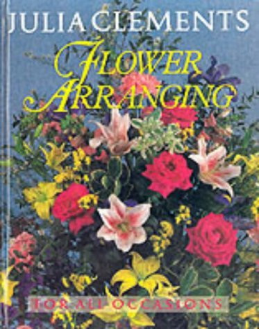 Julia Clements / Flower Arranging for All Occasions (Coffee Table Book)