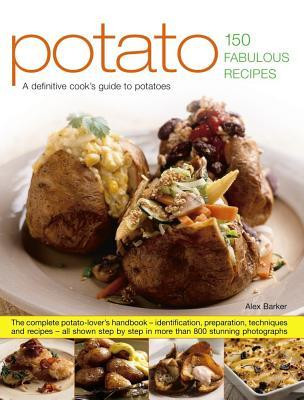 Alex Barker / Potato: 150 Fabulous Recipes: The Complete Potato-Lover's Handbook - Identification, Preparation, Techniques And Recipes, All Shown Step By Step In More Than 800 Stunning Photographs (Coffee Table Book)