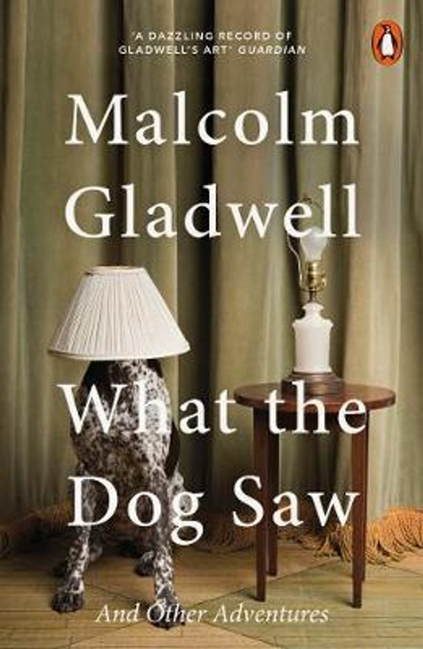 Malcolm Gladwell / What the Dog Saw: And Other Adventures
