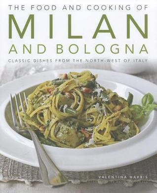Valentina Harris / The Food and Cooking of Milan and Bologna: Classic dishes from the North-West of Italy (Coffee Table Book)