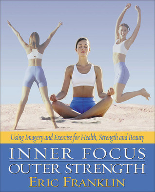 Eric Franklin / Inner Focus, Outer Strength: Using Imagery and Exercise for Health, Strength and Beauty (Coffee Table Book)