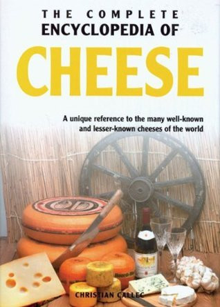 Christian Callec / The Complete Encyclopedia of Cheese: A Unique Reference to the Many Well Known and Lesser Known Cheeses of the World (Coffee Table Book)