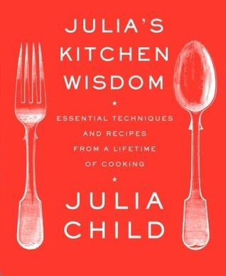 Julia Child / Julia's Kitchen Wisdom: Essential Techniques and Recipes from a Lifetime of Cooking (Coffee Table Book)