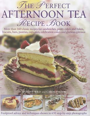 Antony Wild / The Perfect Afternoon Tea Recipe Book: More than 160 classic recipes for sandwiches, pretty cakes and bakes, biscuits, bars, pastries, cupcakes, ... and glorious gateaux, with 650 photographs (Coffee Table Book)