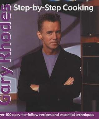 Gary Rhodes / Step-By-Step Cookery : Over 100 Easy-To-Follow Recipes and Essential Techniques (Coffee Table Book)