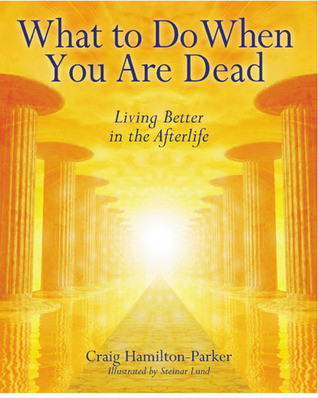 Craig Hamilton-Parker / What To Do When You Are Dead: Living Better in the Afterlife (Coffee Table Book)