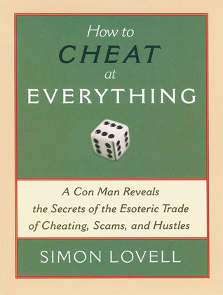 Simon Lovell / How to Cheat at Everything: A Con Man Reveals the Secrets of the Esoteric Trade of Cheating, Scams, and Hustles (Coffee Table Book)
