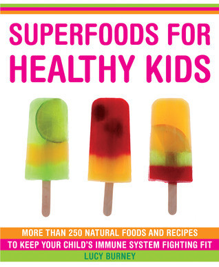 Lucy Burney / Superfoods for Healthy Kids: More Than 250 Immune-Boosting Food and Great-Tasting Recipes for Your Children (Coffee Table Book)