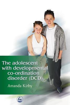 Amanda Kirby / The Adolescent with Developmental Co-ordination Disorder (Large Paperback)