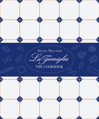 Alvaro Maccioni / La Famiglia: The Cookbook (Coffee Table Book)