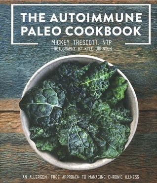 Mickey Trescott / The Autoimmune Paleo Cookbook: An Allergen-Free Approach to Managing Chronic Illness (Coffee Table Book)