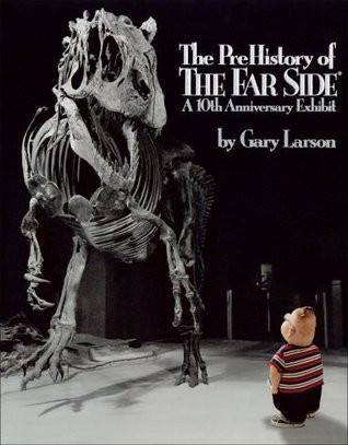 Gary Larson / THE PREHISTORY OF THE FAR SIDE: 10TH ANNIVERSARY EXHIBIT: A 10TH ANNIVERSARY EXHIBITION (Coffee Table Book)
