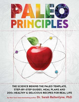 Sarah Ballantyne / Paleo Principles: The Science Behind the Paleo Template, Step-by-Step Guides, Meal Plans, and 200 + Healthy & Delicious Recipes for Real Life (Coffee Table Book)