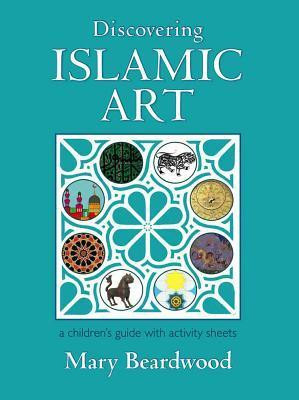 Mary Beardwood / Discovering Islamic Art: A Childrens' Guide With Activity Sheets (Coffee Table Book)