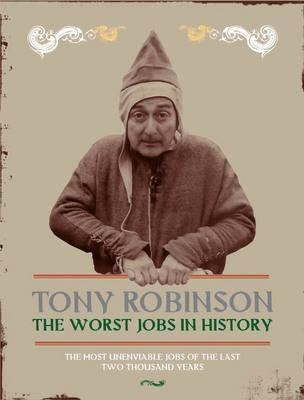 Tony Robinson / Worst Jobs In History: The Most Unenviable Jobs Of The Last Two Thousand Years (Coffee Table Book)