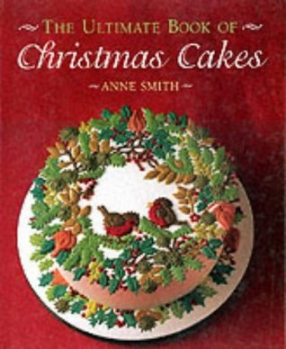 Anne Smith / The Ultimate Book of Christmas Cakes (Coffee Table Book)
