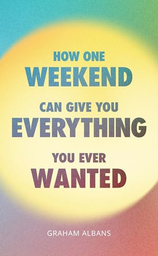 Graham Albans / How One Weekend Can Give You Everything You've Ever Wanted