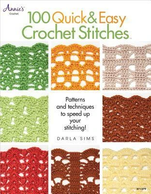 Darla Sims / 100 Quick & Easy Crochet Stitches: Easy Stitch Patterns, Including Openweave, Textured, Ripple and More (Coffee Table Book)