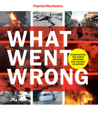 William Hayes / Popular Mechanics What Went Wrong: Investigating the Worst Man-made and Natural Disasters (Coffee Table Book)