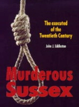 John J. Eddleston / Murderous Sussex: The Executed of the 20th Century (Coffee Table Book)