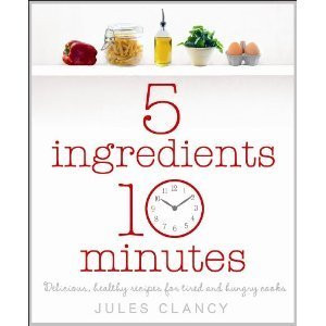 Jules Clancy / Five Ingredients, Ten Minutes (Coffee Table Book)