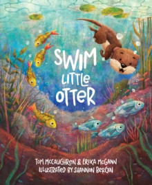 Tom McCaughren & Erika McGann - Swim, Little Otter ( Illustrated by Shannon Bergin) - HB - BRAND NEW