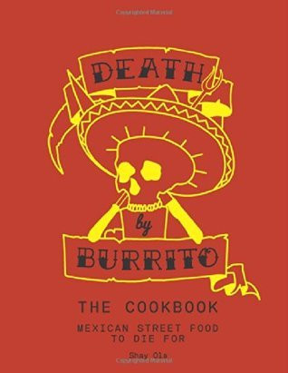 Shay Ola / Death by Burrito: Mexican street food to die for (Coffee Table Book)