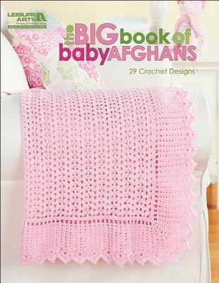 Leisure Arts Inc. / The Big Book of Baby Afghans-29 Adorable Baby Blanket Designs to Crochet, Perfect for Baby Shower Gifts! (Coffee Table Book)