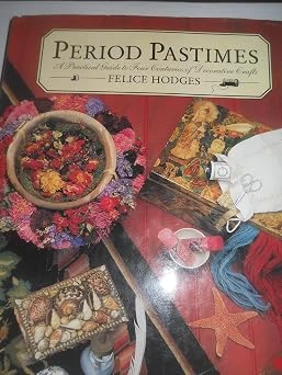 Felice Hodges / Period Pastimes: A Practical Guide to Four Centuries of Decorative Crafts (Coffee Table Book)