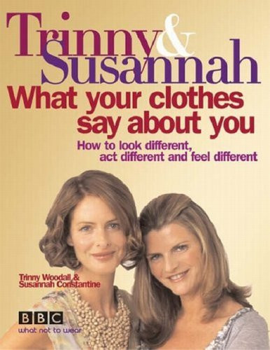 Trinny Woodall / What Your Clothes Say About You: how to look different, act different and feel different (Coffee Table Book)