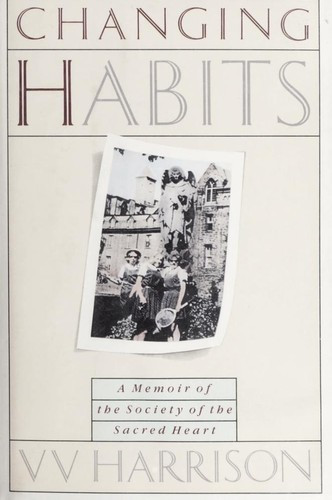 V. V. Harrison / Changing Habits- A Memoir of the Society of the Scared Heart (Hardback)