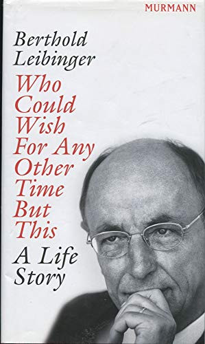 Berthold Leibinger / Who Could Wish For Any Other Time But This; A life story (Hardback)