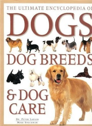 Peter Larkin / The Ultimate Encyclopedia of Dogs, Dog Breeds & Dog Care (Coffee Table Book)