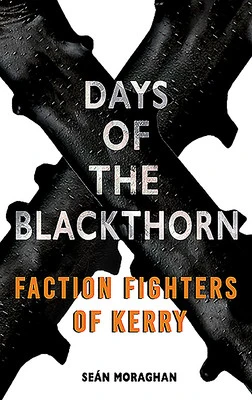 Seán Moraghan - Days of the Blackthorn : Faction Fighters of Kerry - PB - BRAND NEW