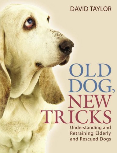 David Taylor / Old Dog NewTricks. Understanding and Retraining Elderly and Rescue Dogs (Coffee Table Book)