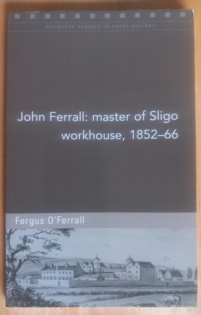 Fergus O'Ferrall - John Ferrall : Master of Sligo Workhouse 1852-66 - PB - BRAND NEW