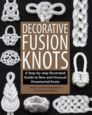 J.D. Lenzen / Decorative Fusion Knots: A StepBy-Step Illustrated Guide to New and Unusual Ornamental Knots (Coffee Table Book)