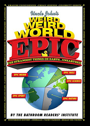 Bathroom Readers' Institute / Uncle John's Weird Weird World: EPIC (Coffee Table Book)